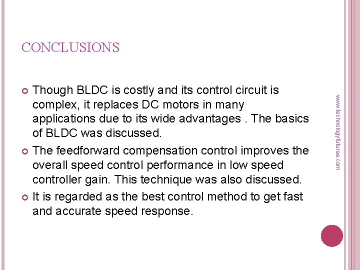 CONCLUSIONS www. technologyfuturae. com Though BLDC is costly and its control circuit is complex,