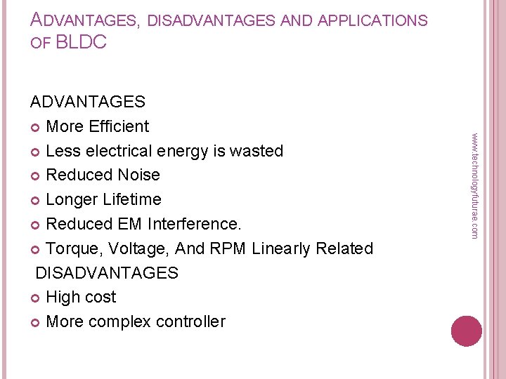 ADVANTAGES, DISADVANTAGES AND APPLICATIONS OF BLDC www. technologyfuturae. com ADVANTAGES More Efficient Less electrical