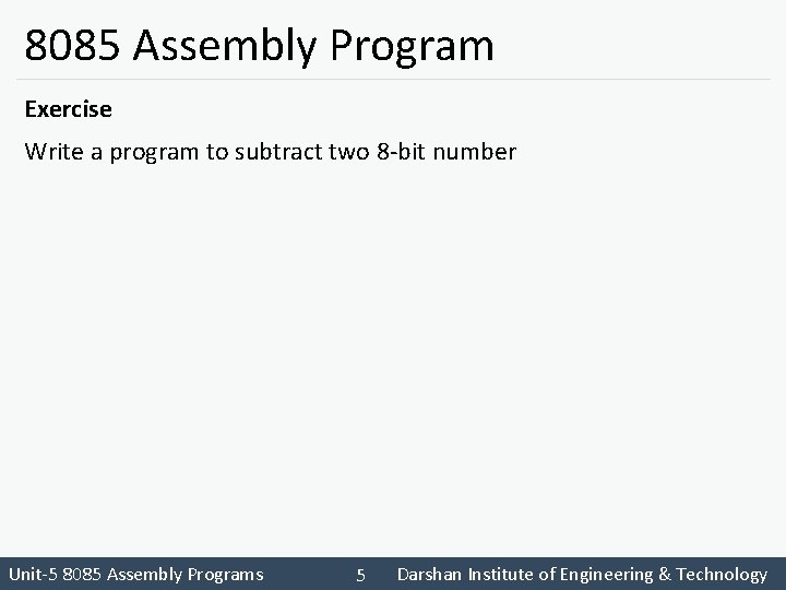 8085 Assembly Program Exercise Write a program to subtract two 8 -bit number Unit-5 8085 Assembly Program Exercise Write a program to subtract two 8 -bit number Unit-5