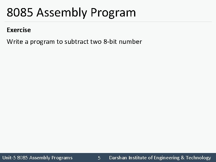 8085 Assembly Program Exercise Write a program to subtract two 8 -bit number Unit-5