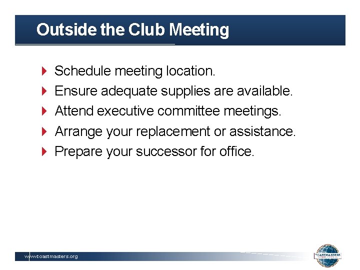 Outside the Club Meeting Schedule meeting location. Ensure adequate supplies are available. Attend executive