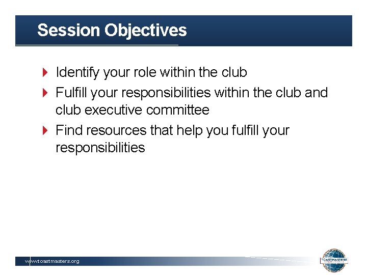 Session Objectives Identify your role within the club Fulfill your responsibilities within the club