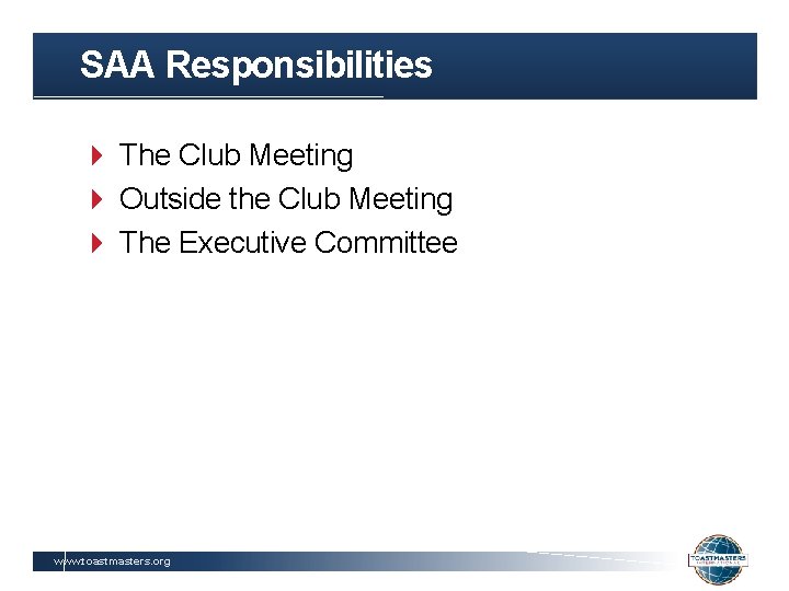 SAA Responsibilities The Club Meeting Outside the Club Meeting The Executive Committee www. toastmasters.