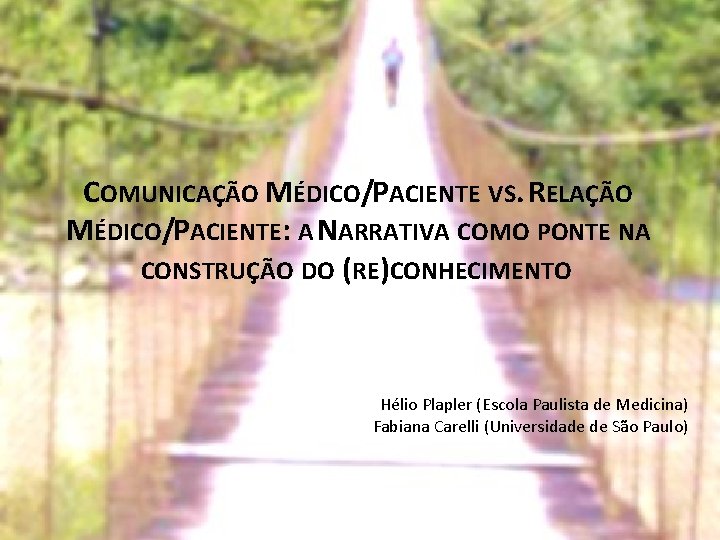 COMUNICAÇÃO MÉDICO/PACIENTE VS. RELAÇÃO MÉDICO/PACIENTE: A NARRATIVA COMO PONTE NA CONSTRUÇÃO DO (RE)CONHECIMENTO Hélio