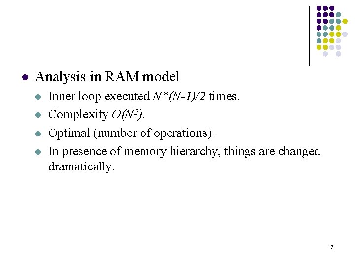 l Analysis in RAM model l l Inner loop executed N*(N-1)/2 times. Complexity O(N