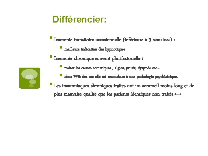 Différencier: § Insomnie transitoire occasionnelle (inférieure à 3 semaines) : § meilleure indication des