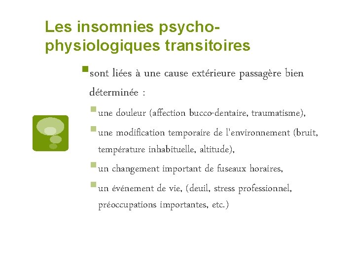 Les insomnies psychophysiologiques transitoires §sont liées à une cause extérieure passagère bien déterminée :