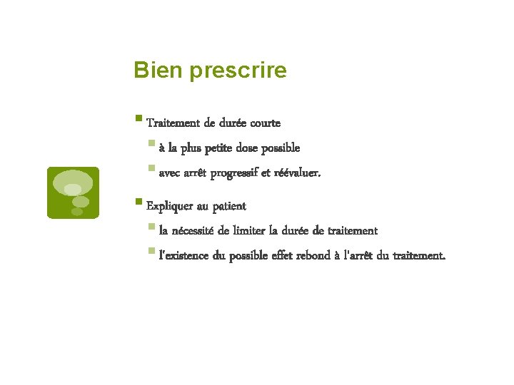 Bien prescrire § Traitement de durée courte § à la plus petite dose possible