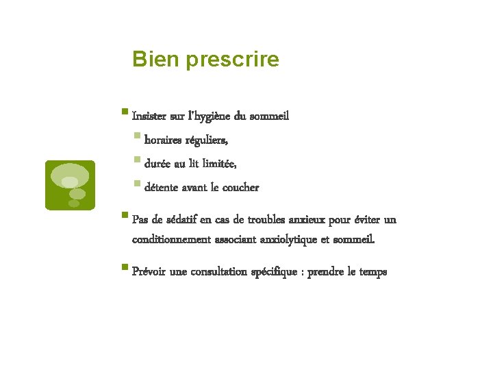 Bien prescrire § Insister sur l'hygiène du sommeil § horaires réguliers, § durée au