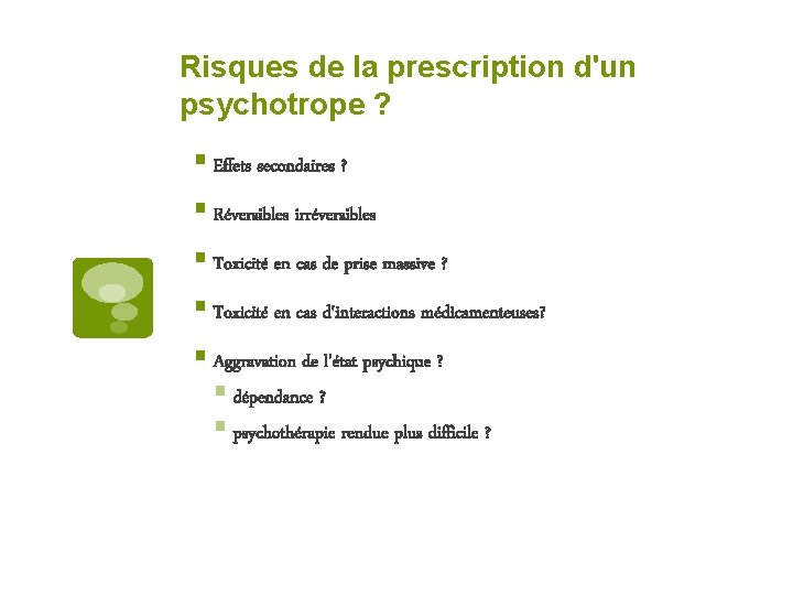 Risques de la prescription d'un psychotrope ? § Effets secondaires ? § Réversibles irréversibles