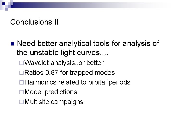 Conclusions II n Need better analytical tools for analysis of the unstable light curves.
