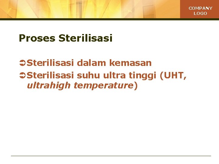COMPANY LOGO Proses Sterilisasi Ü Sterilisasi dalam kemasan Ü Sterilisasi suhu ultra tinggi (UHT,