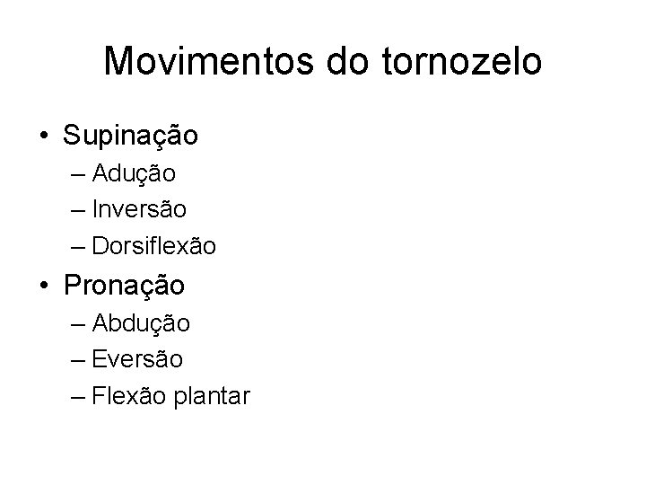 Movimentos do tornozelo • Supinação – Adução – Inversão – Dorsiflexão • Pronação –