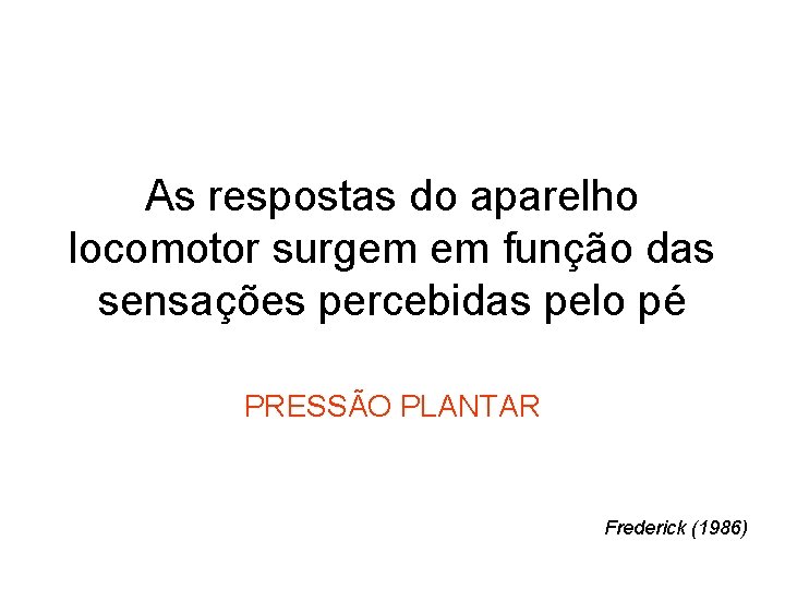 As respostas do aparelho locomotor surgem em função das sensações percebidas pelo pé PRESSÃO