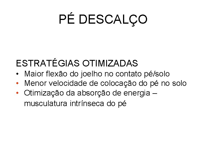 PÉ DESCALÇO ESTRATÉGIAS OTIMIZADAS • Maior flexão do joelho no contato pé/solo • Menor