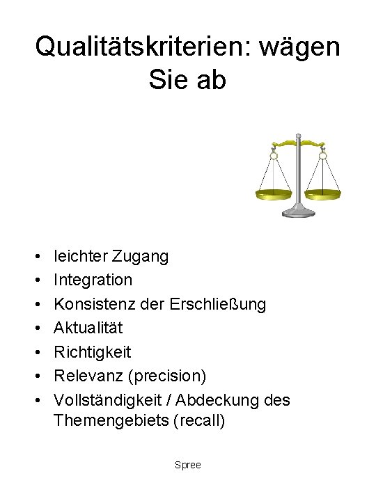 Qualitätskriterien: wägen Sie ab • • leichter Zugang Integration Konsistenz der Erschließung Aktualität Richtigkeit