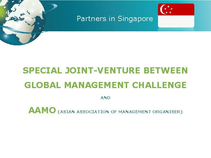 Partners in Singapore SPECIAL JOINT-VENTURE BETWEEN GLOBAL MANAGEMENT CHALLENGE AND AAMO (ASIAN ASSOCIATION OF