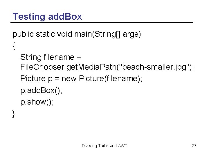 Testing add. Box public static void main(String[] args) { String filename = File. Chooser.