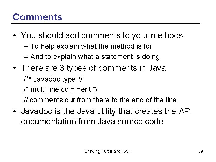 Comments • You should add comments to your methods – To help explain what