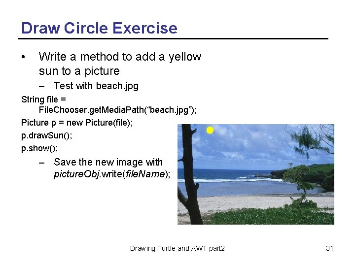 Draw Circle Exercise • Write a method to add a yellow sun to a