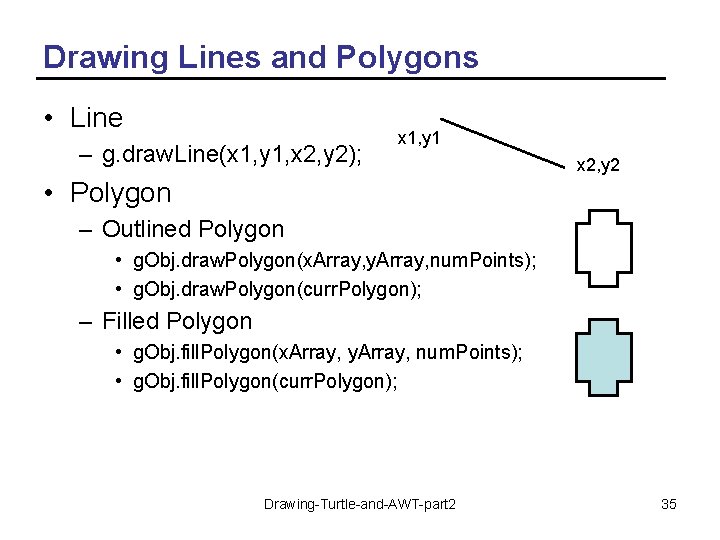 Drawing Lines and Polygons • Line – g. draw. Line(x 1, y 1, x