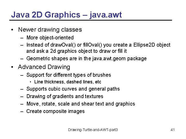 Java 2 D Graphics – java. awt • Newer drawing classes – More object-oriented