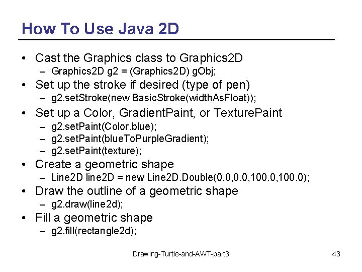 How To Use Java 2 D • Cast the Graphics class to Graphics 2
