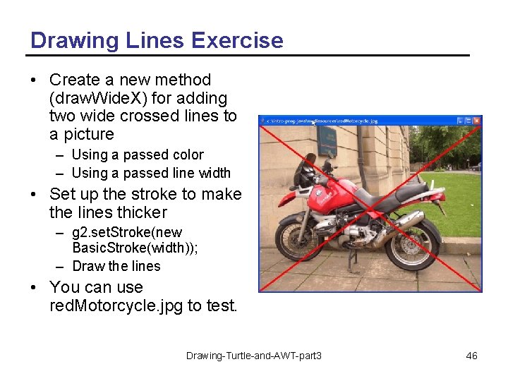 Drawing Lines Exercise • Create a new method (draw. Wide. X) for adding two