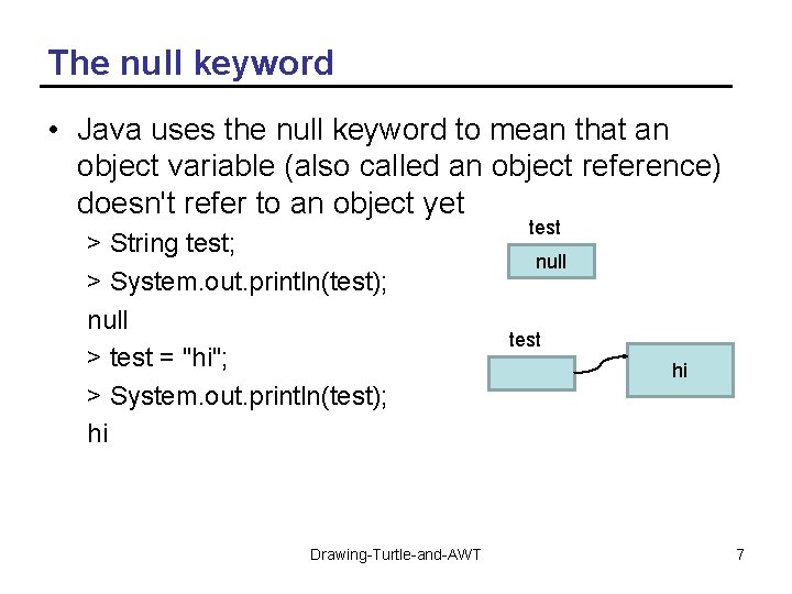 The null keyword • Java uses the null keyword to mean that an object