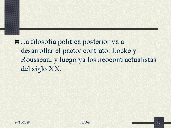 La filosofía política posterior va a desarrollar el pacto/ contrato: Locke y Rousseau, y