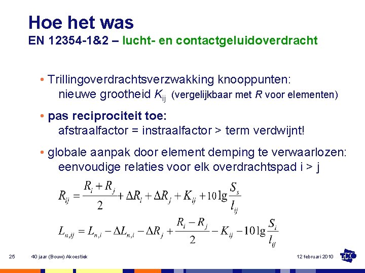 Hoe het was EN 12354 -1&2 – lucht- en contactgeluidoverdracht • Trillingoverdrachtsverzwakking knooppunten: nieuwe