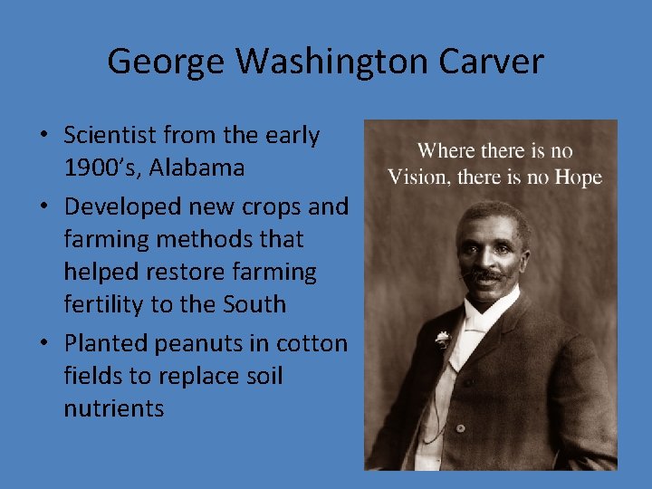 George Washington Carver • Scientist from the early 1900’s, Alabama • Developed new crops