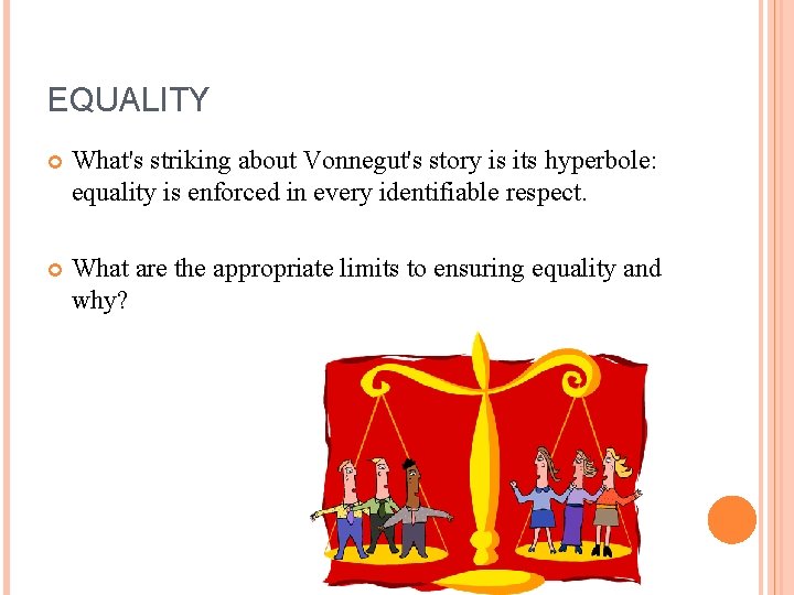 EQUALITY What's striking about Vonnegut's story is its hyperbole: equality is enforced in every