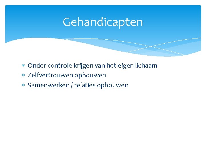 Gehandicapten Onder controle krijgen van het eigen lichaam Zelfvertrouwen opbouwen Samenwerken / relaties opbouwen