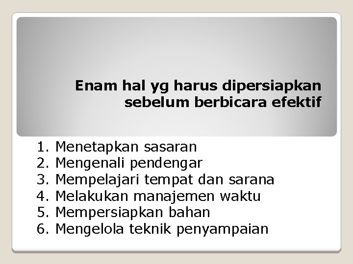 Enam hal yg harus dipersiapkan sebelum berbicara efektif 1. 2. 3. 4. 5. 6.