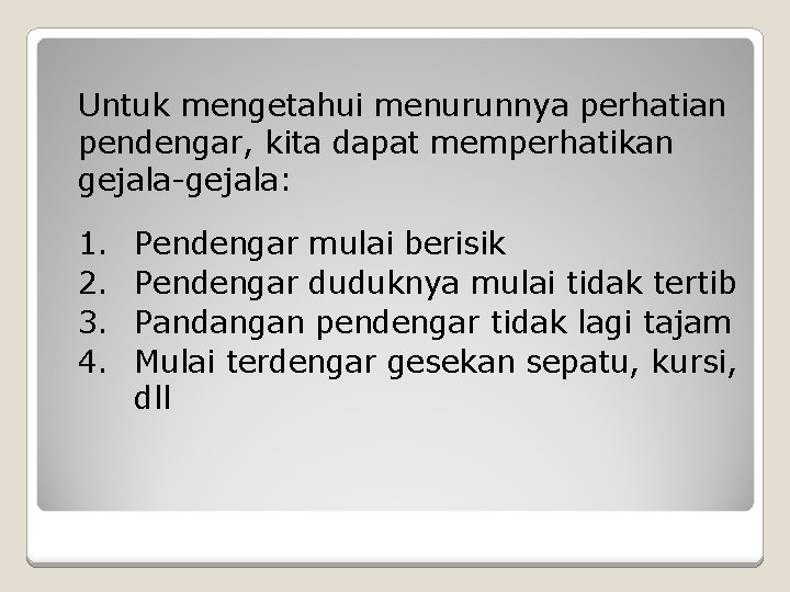 Untuk mengetahui menurunnya perhatian pendengar, kita dapat memperhatikan gejala-gejala: 1. 2. 3. 4. Pendengar