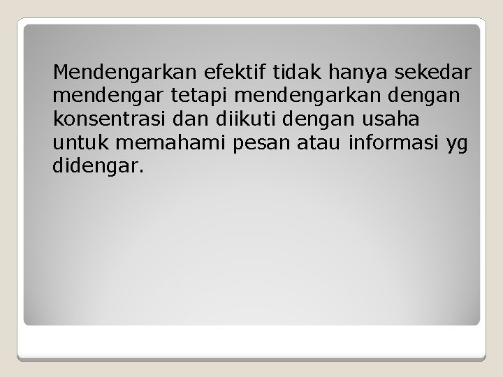 Mendengarkan efektif tidak hanya sekedar mendengar tetapi mendengarkan dengan konsentrasi dan diikuti dengan usaha