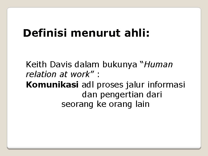 Definisi menurut ahli: Keith Davis dalam bukunya “Human relation at work” : Komunikasi adl