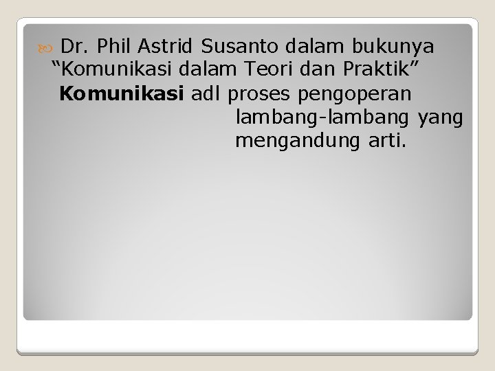 Dr. Phil Astrid Susanto dalam bukunya “Komunikasi dalam Teori dan Praktik” Komunikasi adl proses