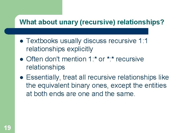 What about unary (recursive) relationships? l l l 19 Textbooks usually discuss recursive 1: