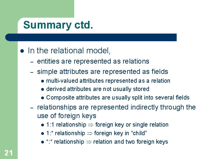 Summary ctd. l In the relational model, – – entities are represented as relations