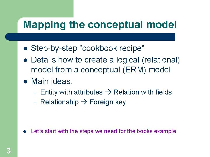 Mapping the conceptual model l Step-by-step “cookbook recipe” Details how to create a logical