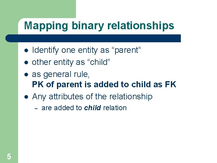 Mapping binary relationships l l Identify one entity as “parent” other entity as “child” Mapping binary relationships l l Identify one entity as “parent” other entity as “child”