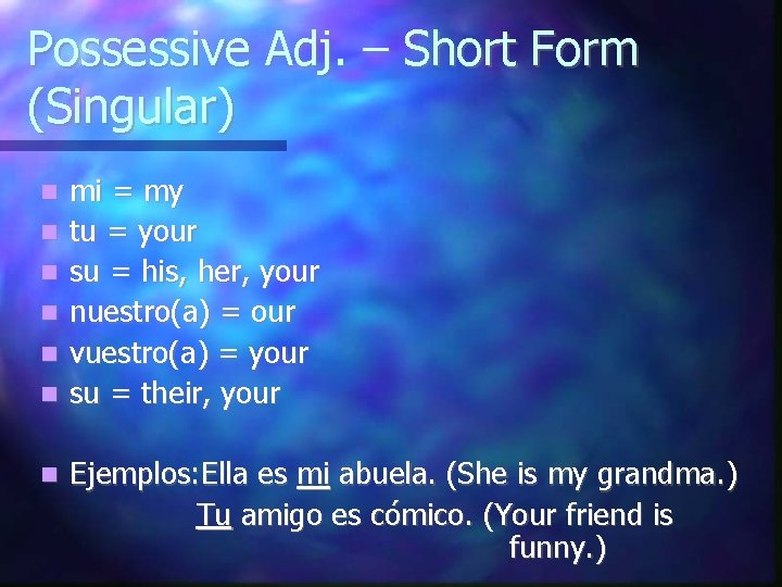 Possessive Adj. – Short Form (Singular) mi = my tu = your su =