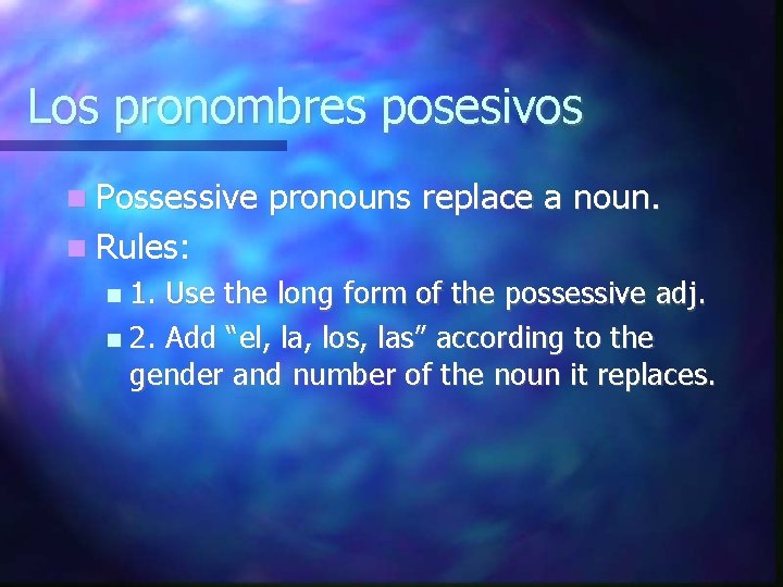 Los pronombres posesivos Possessive pronouns replace a noun. Rules: 1. Use the long form