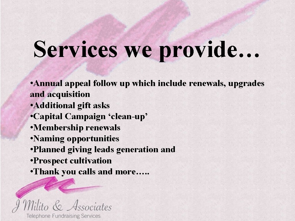 Services we provide… • Annual appeal follow up which include renewals, upgrades and acquisition