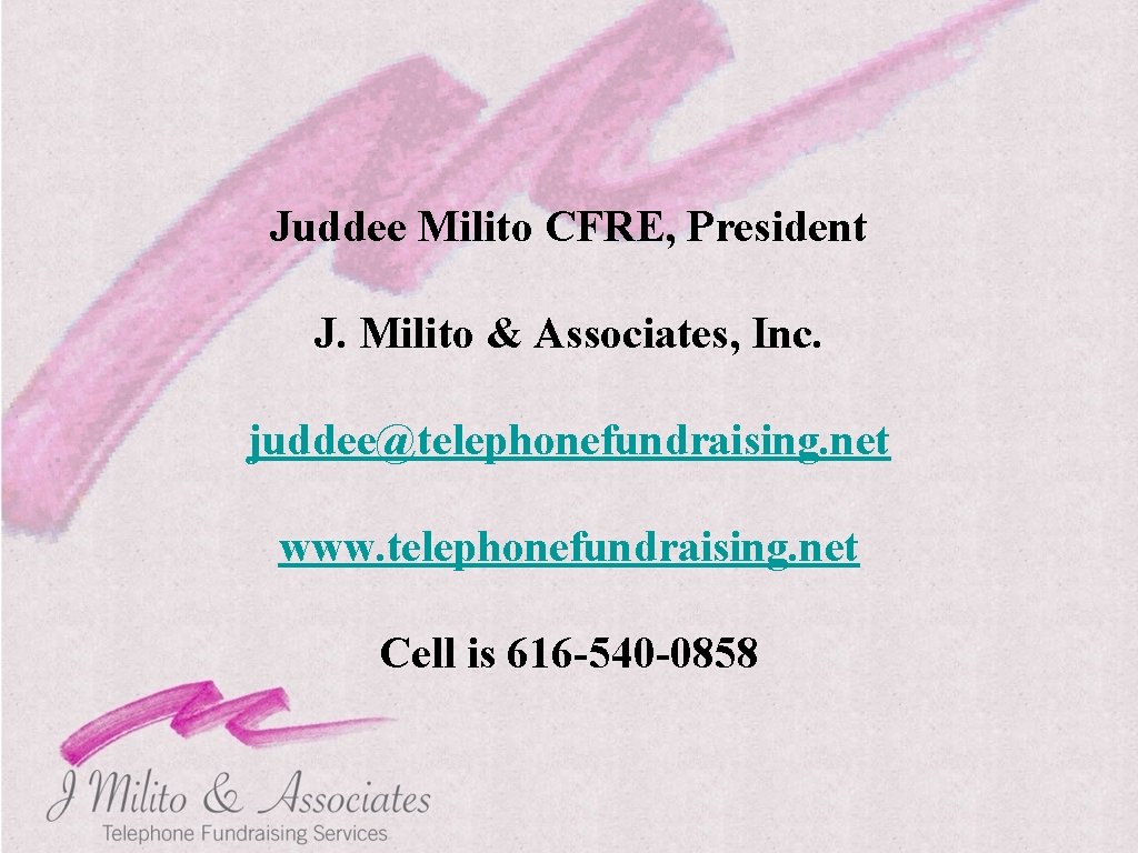 Juddee Milito CFRE, President J. Milito & Associates, Inc. juddee@telephonefundraising. net www. telephonefundraising. net