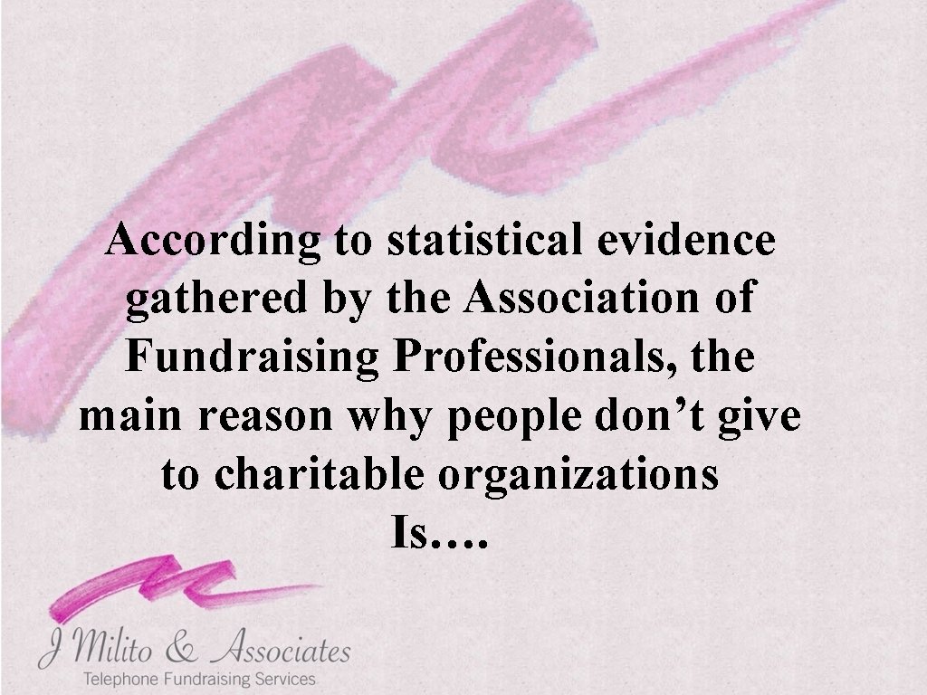 According to statistical evidence gathered by the Association of Fundraising Professionals, the main reason