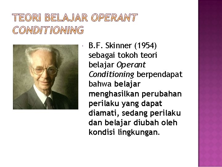  B. F. Skinner (1954) sebagai tokoh teori belajar Operant Conditioning berpendapat bahwa belajar