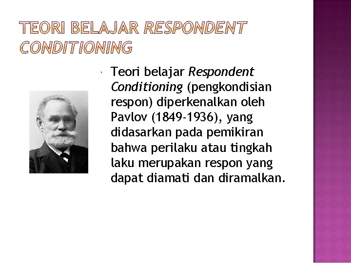  Teori belajar Respondent Conditioning (pengkondisian respon) diperkenalkan oleh Pavlov (1849 -1936), yang didasarkan